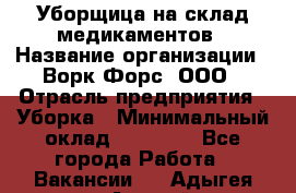 Уборщица на склад медикаментов › Название организации ­ Ворк Форс, ООО › Отрасль предприятия ­ Уборка › Минимальный оклад ­ 24 000 - Все города Работа » Вакансии   . Адыгея респ.,Адыгейск г.